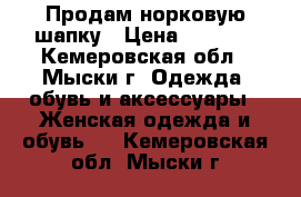  Продам норковую шапку › Цена ­ 5 000 - Кемеровская обл., Мыски г. Одежда, обувь и аксессуары » Женская одежда и обувь   . Кемеровская обл.,Мыски г.